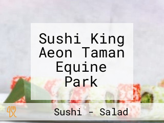 Sushi King Aeon Taman Equine Park