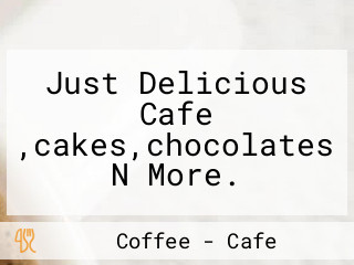 Just Delicious Cafe ,cakes,chocolates N More.