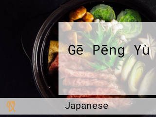 Gē Pēng Yù しげ