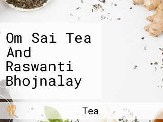 Om Sai Tea And Raswanti Bhojnalay