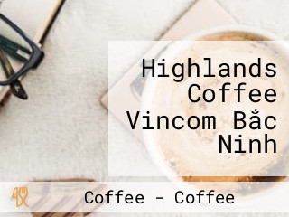 Highlands Coffee Vincom Bắc Ninh