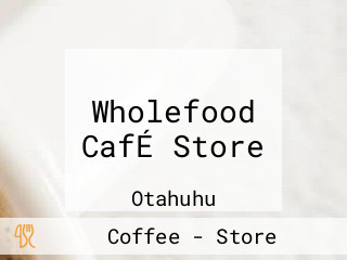 Wholefood CafÉ Store