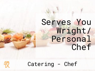 Serves You Wright/ Personal Chef