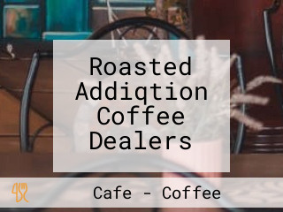 Roasted Addiqtion Coffee Dealers