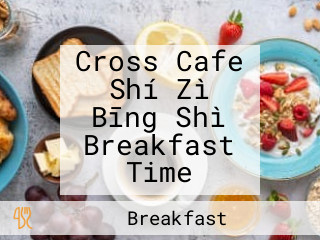 Cross Cafe Shí Zì Bīng Shì Breakfast Time