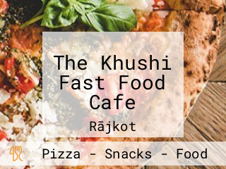 The Khushi Fast Food Cafe