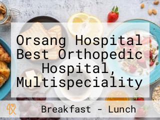 Orsang Hospital Best Orthopedic Hospital, Multispeciality Hospital, Emergency Hospitals In Chhota Udepur