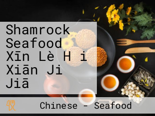 Shamrock Seafood Xīn Lè Hǎi Xiān Jiǔ Jiā