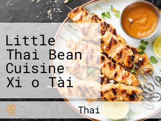 Little Thai Bean Cuisine Xiǎo Tài Dòu Tài Shì Chuàng Yì Liào Lǐ