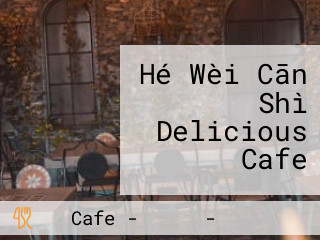 Hé Wèi Cān Shì Delicious Cafe