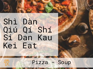 Shì Dàn Qiú Qí Shí Si Dan Kau Kei Eat