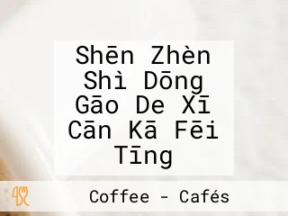 Shēn Zhèn Shì Dōng Gāo De Xī Cān Kā Fēi Tīng