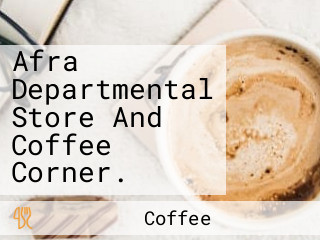 Afra Departmental Store And Coffee Corner.