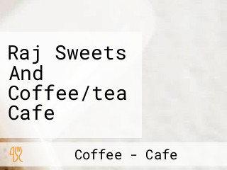 Raj Sweets And Coffee/tea Cafe