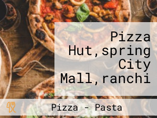 Pizza Hut,spring City Mall,ranchi