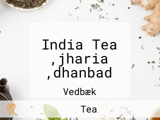 India Tea ,jharia ,dhanbad