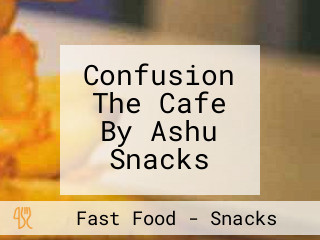 Confusion The Cafe By Ashu Snacks