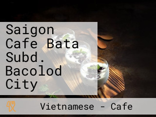 Saigon Cafe Bata Subd. Bacolod City