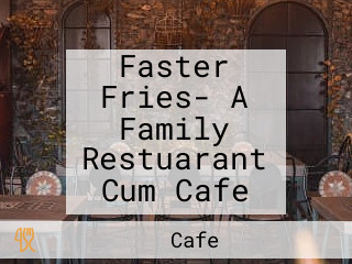 Faster Fries- A Family Restuarant Cum Cafe