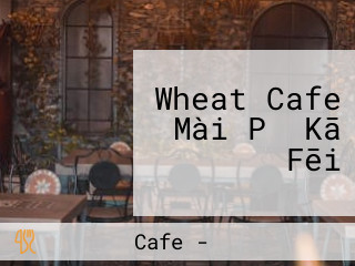 Wheat Cafe Mài Pǔ Kā Fēi