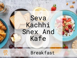 Seva Kachhi Snex And Kafe