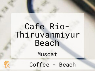 Cafe Rio- Thiruvanmiyur Beach