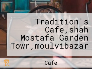 Tradition's Cafe,shah Mostafa Garden Towr,moulvibazar