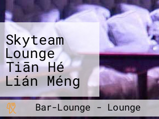 Skyteam Lounge Tiān Hé Lián Méng Guì Bīn Shì