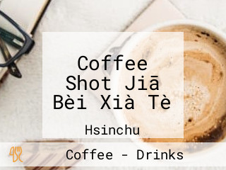 Coffee Shot Jiā Bèi Xià Tè