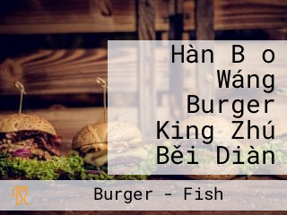 Hàn Bǎo Wáng Burger King Zhú Běi Diàn