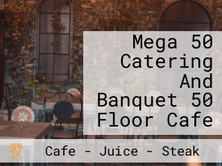 Mega 50 Catering And Banquet 50 Floor Cafe