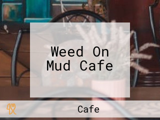 Weed On Mud Cafe