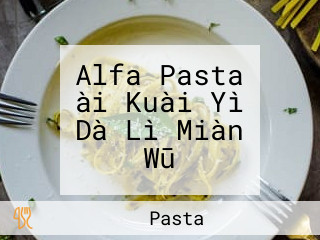 Alfa Pasta ài Kuài Yì Dà Lì Miàn Wū