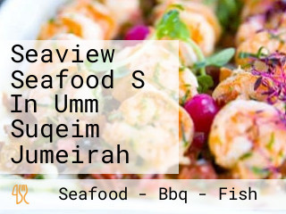 Seaview Seafood S In Umm Suqeim Jumeirah