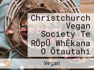 Christchurch Vegan Society Te RŌpŪ WhĒkana O Ōtautahi