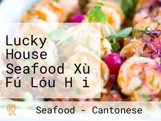 Lucky House Seafood Xù Fú Lóu Hǎi Xiān Jiǔ Jiā