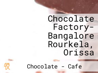 Chocolate Factory- Bangalore Rourkela, Orissa