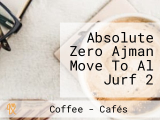 Absolute Zero Ajman Move To Al Jurf 2