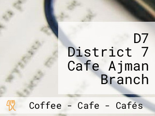 D7 District 7 Cafe Ajman Branch ديستركت 7 كافيه