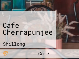 Cafe Cherrapunjee