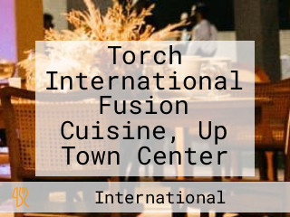 Torch International Fusion Cuisine, Up Town Center