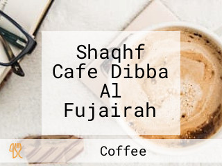 Shaqhf Cafe Dibba Al Fujairah