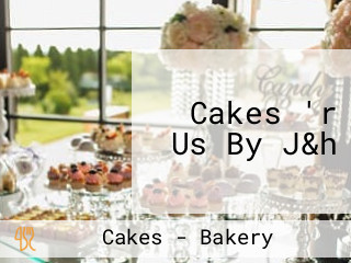 Cakes 'r Us By J&h