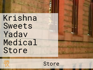 Krishna Sweets Yadav Medical Store