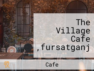 The Village Cafe ,fursatganj