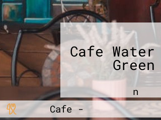 Cafe Water Green