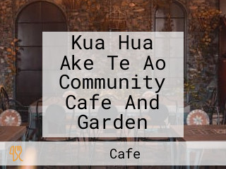 Kua Hua Ake Te Ao Community Cafe And Garden