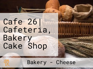 Cafe 26| Cafeteria, Bakery Cake Shop