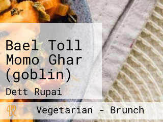 Bael Toll Momo Ghar (goblin)