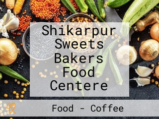 Shikarpur Sweets Bakers Food Centere